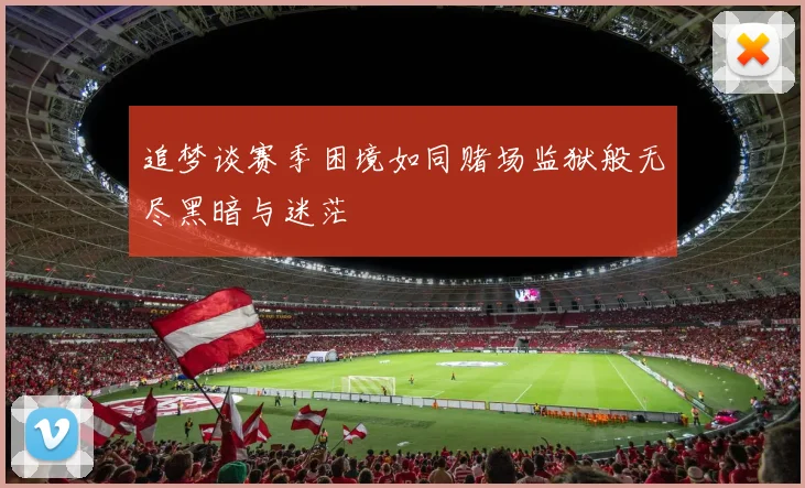 追梦谈赛季困境如同赌场监狱般无尽黑暗与迷茫
