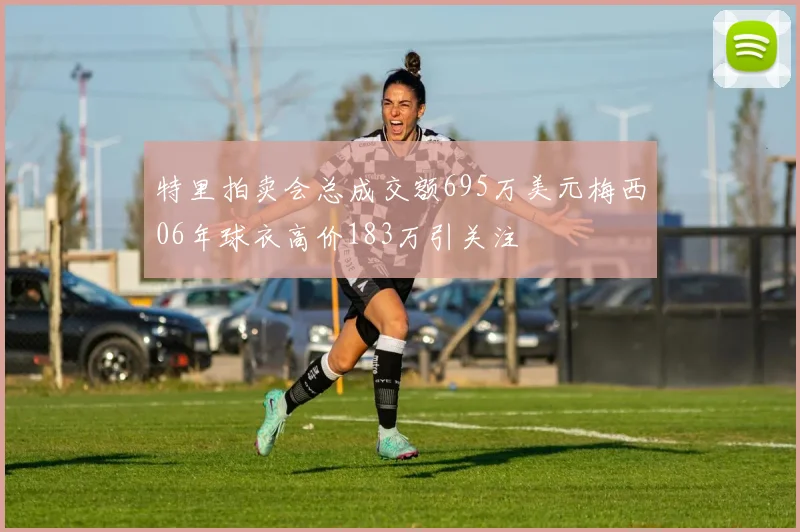 特里拍卖会总成交额695万美元梅西06年球衣高价183万引关注